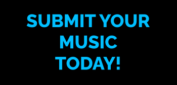 SUBMIT YOUR MUSIC TODAY!