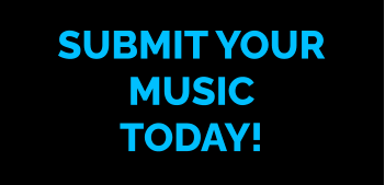 SUBMIT YOUR MUSIC TODAY!